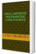 Idilli amorosi per Francide e per Iveonte (Storie Indimenticabili Vol. 32)