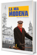 La mia Modena: Racconti modenesi