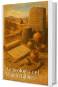 Archeologia del Mondo Biblico: Storia, Culture e Prove del Passato