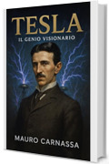 Tesla Il Genio Visionario: La storia dell'inventore che ha rivoluzionato il mondo dell'elettricit&agrave; (Geni Controcorrente)