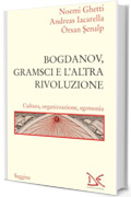 Bogdanov, Gramsci e l&rsquo;altra rivoluzione: Cultura, organizzazione, egemonia