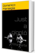 Just a gigol&ograve;: Prima parte (Just a gigol&ograve;. Le avventure di Biasetti. Roberto Biasetti Vol. 1)