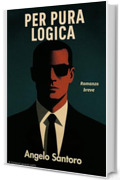 PER PURA LOGICA: Un thriller tecnologico sulla sfida tra controllo assoluto ed emozione. (Gli inganni della mente)