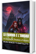 La Fiamma e l&rsquo;Ombra: Un Destino di Tenebre e Polvere (Romantasy Vol. 1)