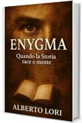 Enygma, quando la Storia tace o mente: Misteri irrisolti, reperti proibiti e segreti nascosti: la storia che non avete mai letto