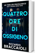 Quattro ore di ossigeno: Un thriller psicologico che ti lascer&agrave; senza fiato
