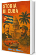 Storia di Cuba - Corso Completo: Dalle origini al Ventunesimo Secolo (Capire la Storia: Corsi Essenziali per Tutti)