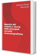Nascita del cinema e storia delle principali correnti cinematografiche (Saggi sul cinema Vol. 1)