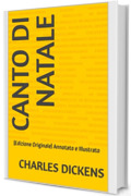 Canto di Natale: (Edizione Originale) Annotato e Illustrato