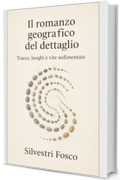 Il romanzo geografico del dettaglio: Tracce, luoghi e vite sedimentate