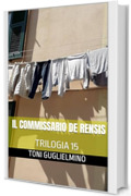 IL COMMISSARIO DE RENSIS: TRILOGIA 15 (le trilogie del commissario Toni De Rensis)