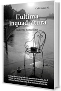 L&rsquo;ultima Inquadratura : caff&egrave; freddo #2 (CAFF&Egrave; FREDDO. Storie di chi ha aspettato troppo. Una collana di novelle letterarie sul prezzo invisibile del talento.)