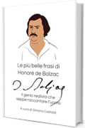 Le pi&ugrave; belle frasi di Honor&eacute; de Balzac: Il genio realista che seppe raccontare l&rsquo;uomo (Aforismi e Frasi Celebri dei Grandi Autori)