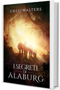 I Segreti di Alaburg (Universit&agrave; di &Acirc;laburg 1 di 7): Fantasy di formazione con accademia magica, mostri oscuri, amicizie indimenticabili e un destino pi&ugrave; grande della paura. (Universit&agrave; di Alaburg)