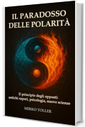 Il paradosso delle polarit&agrave;: Antichi saperi, psicologia e nuove scienze