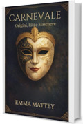CARNEVALE - Origini, Riti e Maschere: Viaggio storico tra tradizioni popolari e identit&agrave; culturale (Tradizioni & Folklore)