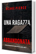 Una Ragazza Abbandonata (Un thriller mozzafiato con l'agente dell'FBI Ella Dark - Libro 37)