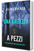Una Ragazza a Pezzi (Un thriller mozzafiato con l'agente dell'FBI Ella Dark - Libro 35)