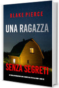 Una Ragazza Senza Segreti (Un thriller mozzafiato con l'agente dell'FBI Ella Dark - Libro 32)