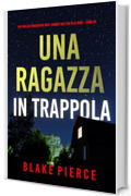 Una Ragazza In Trappola (Un thriller mozzafiato con l'agente dell'FBI Ella Dark - Libro 30)