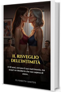 Il Risveglio dell&rsquo;Intimit&agrave;: A 50 anni cercava il suo matrimonio, ma trov&ograve; un desiderio che non aveva mai conosciuto.