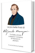 Le pi&ugrave; belle frasi di Alessandro Manzoni: Tra fede, amore e destino: l&rsquo;universo di Manzoni in aforismi (Aforismi e Frasi Celebri dei Grandi Autori)