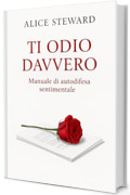 TI ODIO DAVVERO: Manuale di autodifesa sentimentale