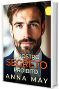 Il nostro segreto proibito: Un romanzo &ldquo;da nemici ad amanti&rdquo;