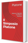 Il Simposio Platone: (Edizione Originale) - Annotato e Illustrato