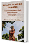 L&rsquo;epoca coloniale in Myanmar e Tailandia: la Birmania britannica e il Siam soggiogato (COLLANA DI STORIA COLONIALE)