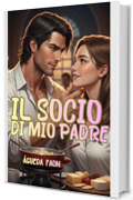 IL SOCIO DI MIO PADRE: Era l&rsquo;errore che mio padre non avrebbe mai perdonato; e l&rsquo;amore che io non ero disposta a rinnegare.