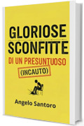 GLORIOSE SCONFITTE DI UN PRESUNTUOSO (INCAUTO) (Massimo Scoperto alias "Sua Commissione" Vol. 2)