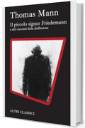 Il piccolo signor Friedemann e altri racconti della disillusione: Traduzione Italiana (Altri Classici)
