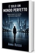 E' SOLO UN MONDO PERFETTO: Come rimanere umani in un mondo che funziona troppo bene (SECRETS PROJECTS Vol. 7)