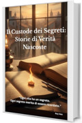 Il Custode dei Segreti: Storie di Verit&agrave; Nascoste: &ldquo;I segreti non muoiono mai se qualcuno li custodisce.&rdquo;