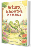 Arturo, la lucertola in vacanza: Racconto illustrato per bambini (Racconti illustrati per bambini)