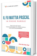 Il fu Mattia Pascal - In poche parole: Riassunto, analisi, personaggi, temi e tutto quello che serve per l'interrogazione (Il cuore dei classici)