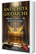 Antichit&agrave; Giudaiche Volume 1 (Libri 1 &ndash; 10) : Edizione in Italiano Moderno - Dalla Creazione alla Cattivit&agrave; Babilonese