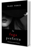 La Fuga Perfetta (Un thriller psicologico con Jessie Hunt - Libro Quarantasei)