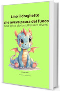 Lino il draghetto che aveva paura del fuoco: Una dolce storia sull'essere diversi (PICCOLI CUORI CORAGGIOSI)
