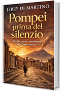 Pompei prima del silenzio: Intrighi, potere e quotidianit&agrave; nella Pompei romana.