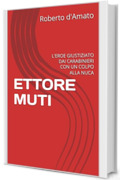 ETTORE MUTI: L'EROE GIUSTIZIATO DAI CARABINIERI CON UN COLPO ALLA NUCA (PRINCIPE d'AMATO Vol. 33)