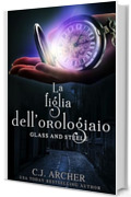 La figlia dell&rsquo;orologiaio (Glass and Steele - Italiano Vol. 1)