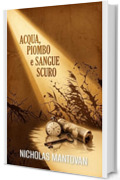 ACQUA, PIOMBO E SANGUE SCURO