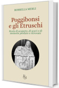 Poggibonsi e gli etruschi: Storie di scoperte, di scavi e di memorie perdute e ritrovate