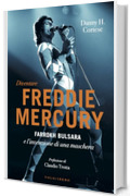 Diventare Freddie Mercury: Diventare Freddie Mercury | Lontano dalla biografia tradizionale, questo saggio racconta la costruzione di un&rsquo;identit&agrave; artistica unica: Freddie Mercury