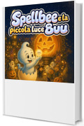 Spellbee e la piccola luce Buu: Un dolce albo illustrato di Halloween sulla gentilezza, il coraggio e una piccola luce (Spellbee (edizione italiana) Vol. 9)