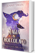 Magia & Cioccolato: Libro 1: Risvegliata dal fuoco (Le streghe tra le pieghe dei mondi)