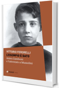 L'esempio &egrave; dato: Anteo Zamboni e l'attentato a Mussolini