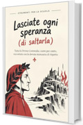 Lasciate ogni speranza (di saltarla): Tutta la Divina Commedia, canto per canto, raccontata con la dovuta mancanza di rispetto (Strumenti per la scuola &ndash; Fuori programma)